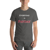 Short-Sleeve Unisex Everyday is Payday T-Shirt